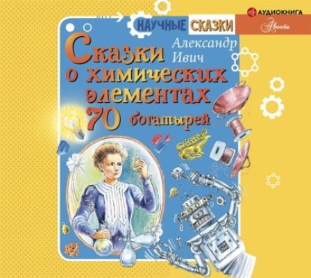 Сказки о химических элементах. 70 богатырей (аудиокнига)