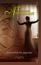 Книга - Татьяна Александровна Алюшина - Красота по-русски - читать