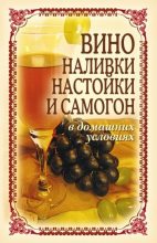 Книга - Татьяна Владимировна Лагутина - Вино, наливки, настойки и самогон в домашних условиях - читать