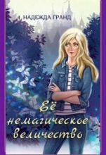 Книга - Надежда Владимировна Гранд - Ее немагическое величество (СИ) - читать