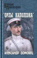 Книга - Александр Григорьевич Домовец - "Орлы Наполеона" - читать