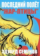 Книга - Эдуард Евгеньевич Семенов - Последний полет «Жар-птицы» - читать