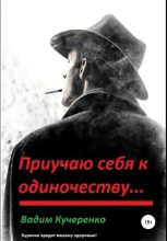 Книга - Вадим Иванович Кучеренко - Приучаю себя к одиночеству… - читать