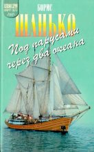 Книга - Борис Дмитриевич Шанько - Под парусами через два океана - читать