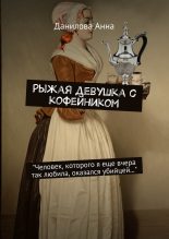 Книга - Анна Васильевна Данилова (Дубчак) - Рыжая девушка с кофейником - читать