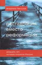 Книга - Владимир Борисович Пастухов - Реставрация вместо реформации. Двадцать лет, которые потрясли Россию - читать