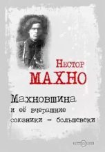 Книга - Нестор Иванович Махно - Махновщина и ее вчерашние союзники - большевики - читать